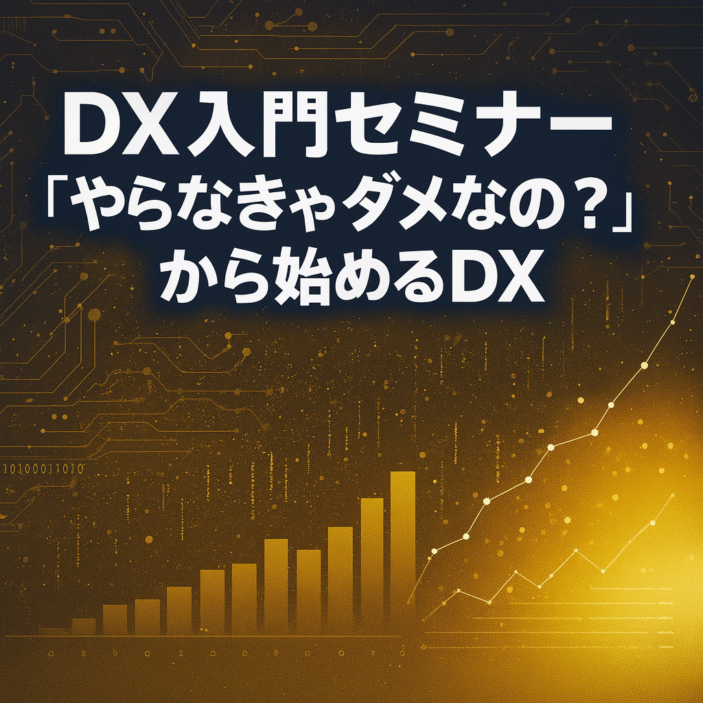 DX入門セミナー「やらなきゃダメなの？」から始めるDX